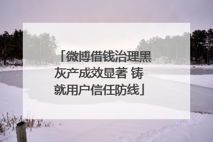 微博借钱治理黑灰产成效显著 铸就用户信任防线