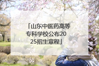 山东中医药高等专科学校公布2025招生章程