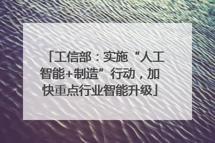 工信部：实施“人工智能+制造”行动，加快重点行业智能升级