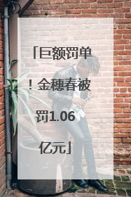 巨额罚单！金穗春被罚1.06亿元