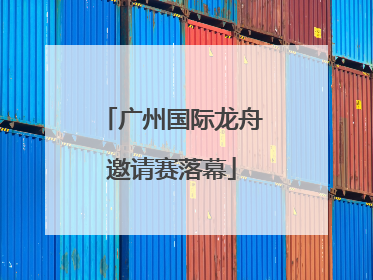 广州国际龙舟邀请赛落幕