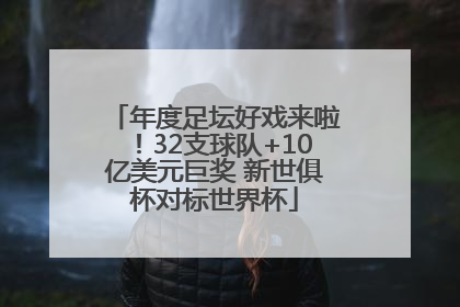 年度足坛好戏来啦！32支球队+10亿美元巨奖 新世俱杯对标世界杯