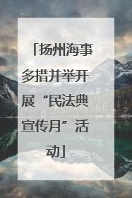 扬州海事多措并举开展“民法典宣传月”活动