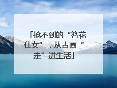 抢不到的“簪花仕女”，从古画“走”进生活
