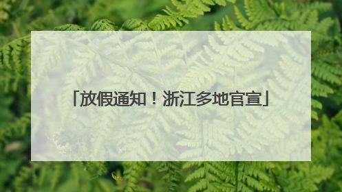 放假通知！浙江多地官宣