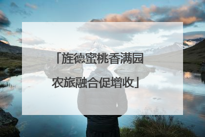 旌德蜜桃香满园 农旅融合促增收