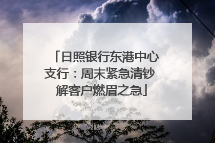 日照银行东港中心支行：周末紧急清钞 解客户燃眉之急