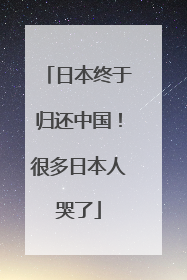 日本终于归还中国！很多日本人哭了