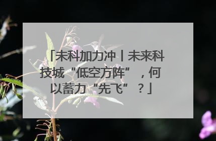 未科加力冲丨未来科技城“低空方阵”，何以蓄力“先飞”？