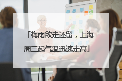 梅雨欲走还留，上海周三起气温迅速走高