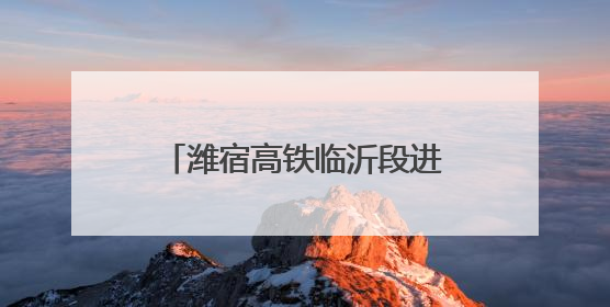 潍宿高铁临沂段进入架梁施工阶段