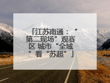 江苏南通：“第二现场”观赛区 城市“全域”看“苏超”
