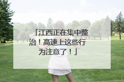 江西正在集中整治！高速上这些行为注意了！