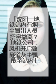 沈阳一地铁站内有烟尘冒出人员捂鼻撤离？地铁公司：风机开启致隧道灰尘飘散至站内