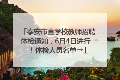 泰安市直学校教师招聘体检通知，6月4日进行！体检人员名单→