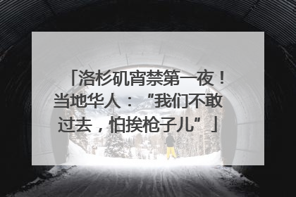 洛杉矶宵禁第一夜！当地华人：“我们不敢过去，怕挨枪子儿”