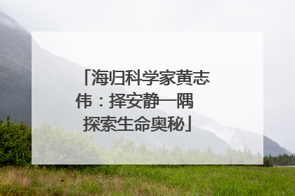 海归科学家黄志伟：择安静一隅 探索生命奥秘