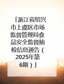 浙江省绍兴市上虞区市场监督管理局食品安全监督抽检信息通告（2025年第6期）