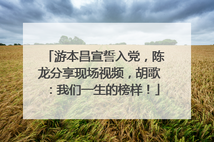 游本昌宣誓入党，陈龙分享现场视频，胡歌：我们一生的榜样！