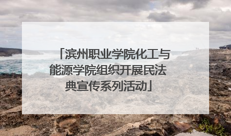 滨州职业学院化工与能源学院组织开展民法典宣传系列活动