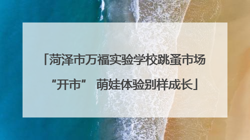 菏泽市万福实验学校跳蚤市场“开市” 萌娃体验别样成长