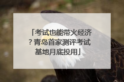 考试也能带火经济？青岛首家测评考试基地月底投用