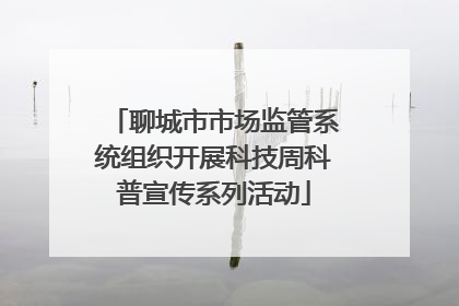 聊城市市场监管系统组织开展科技周科普宣传系列活动