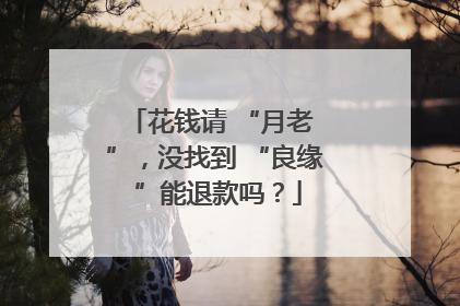 花钱请 “月老 ”，没找到 “良缘 ”能退款吗？