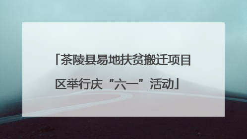 茶陵县易地扶贫搬迁项目区举行庆“六一”活动