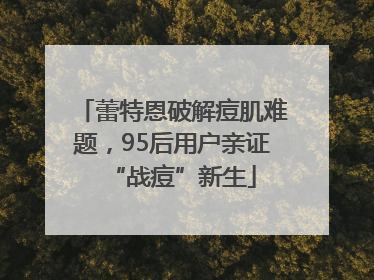 蕾特恩破解痘肌难题，95后用户亲证“战痘”新生