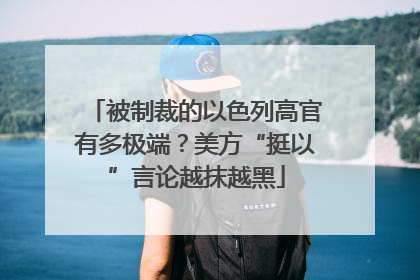 被制裁的以色列高官有多极端？美方“挺以”言论越抹越黑