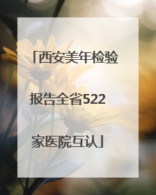 西安美年检验报告全省522家医院互认