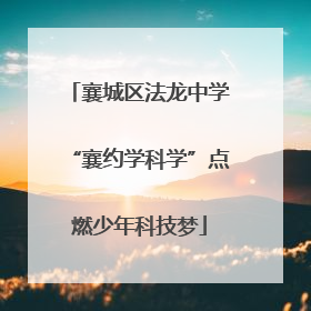 襄城区法龙中学“襄约学科学”点燃少年科技梦