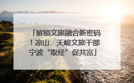 解锁文旅融合新密码！凉山、天峻文旅干部宁波“取经”促共富