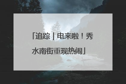 追踪｜电来啦！秀水南街重现热闹