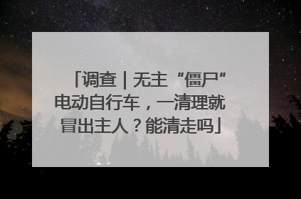 调查｜无主“僵尸”电动自行车，一清理就冒出主人？能清走吗