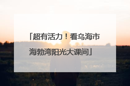 超有活力！看乌海市海勃湾阳光大课间