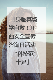 身临其境学自救！江西安全宣传咨询日活动“科技范”十足