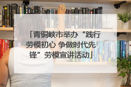 青铜峡市举办“践行劳模初心 争做时代先锋”劳模宣讲活动