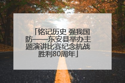 铭记历史 强我国防——东安县举办主题演讲比赛纪念抗战胜利80周年