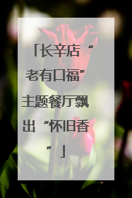 长辛店“老有口福”主题餐厅飘出“怀旧香”