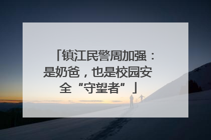 镇江民警周加强：是奶爸，也是校园安全“守望者”