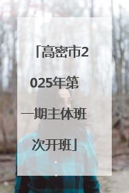 高密市2025年第一期主体班次开班