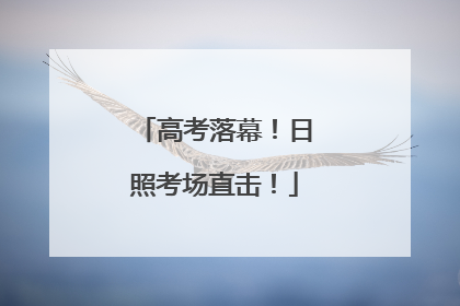 高考落幕！日照考场直击！