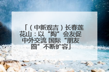 （中新观吉）长春莲花山：以“陶”会友促中外交流 国际“朋友圈”不断扩容
