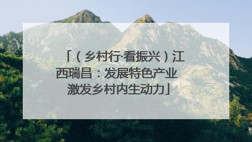 （乡村行·看振兴）江西瑞昌：发展特色产业 激发乡村内生动力