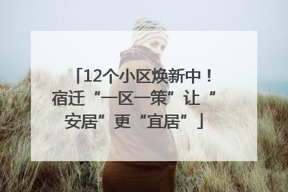 12个小区焕新中！宿迁“一区一策”让“安居”更“宜居”