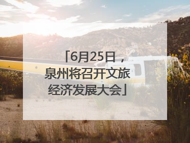 6月25日，泉州将召开文旅经济发展大会