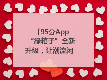95分App“绿箱子”全新升级，让潮流闲置交易更安心