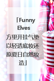 Funny Elves方里开挂气垫以轻透底妆还原夏日自然妆造